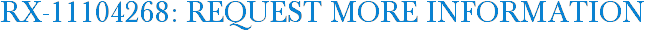 RX-11104268: Request More Information