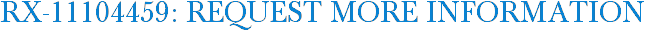 RX-11104459: Request More Information