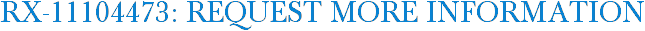 RX-11104473: Request More Information