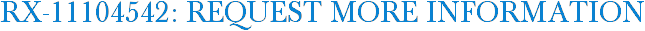 RX-11104542: Request More Information