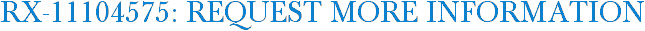 RX-11104575: Request More Information