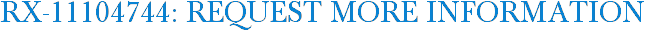 RX-11104744: Request More Information