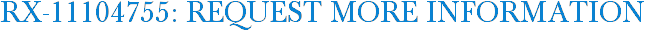 RX-11104755: Request More Information