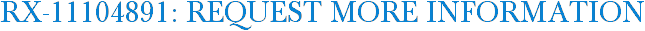 RX-11104891: Request More Information