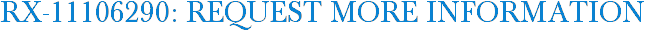 RX-11106290: Request More Information