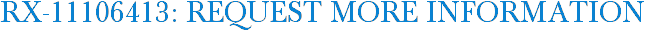 RX-11106413: Request More Information
