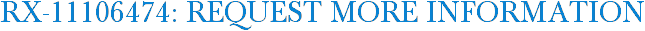 RX-11106474: Request More Information