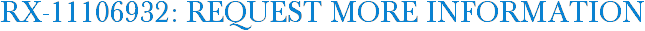 RX-11106932: Request More Information