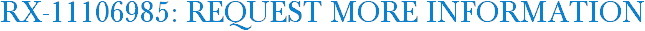 RX-11106985: Request More Information