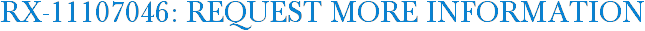 RX-11107046: Request More Information