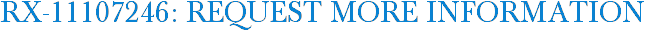 RX-11107246: Request More Information
