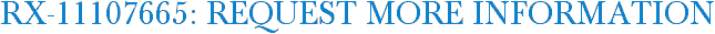 RX-11107665: Request More Information