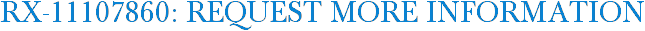 RX-11107860: Request More Information
