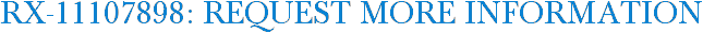 RX-11107898: Request More Information
