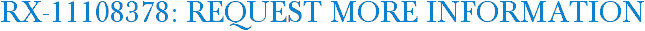 RX-11108378: Request More Information