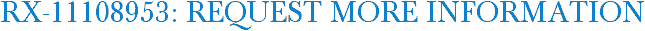 RX-11108953: Request More Information
