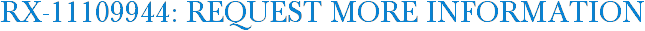 RX-11109944: Request More Information