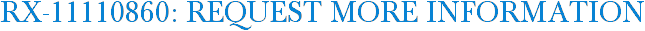 RX-11110860: Request More Information