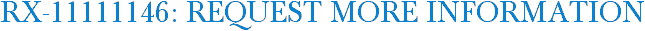 RX-11111146: Request More Information