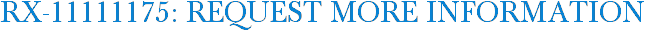 RX-11111175: Request More Information