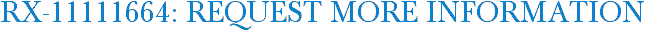 RX-11111664: Request More Information