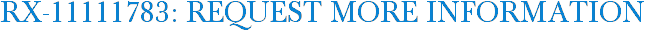 RX-11111783: Request More Information