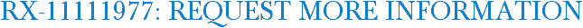 RX-11111977: Request More Information