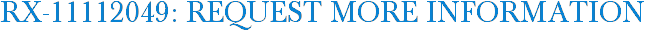 RX-11112049: Request More Information
