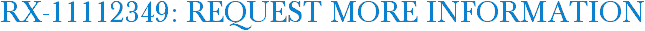 RX-11112349: Request More Information