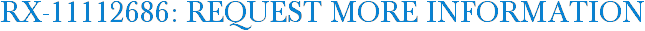 RX-11112686: Request More Information