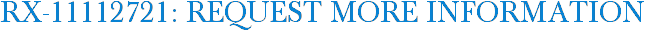 RX-11112721: Request More Information