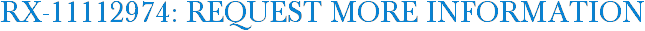 RX-11112974: Request More Information