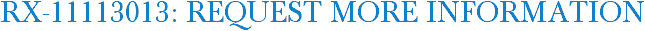RX-11113013: Request More Information