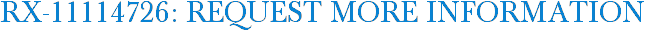 RX-11114726: Request More Information
