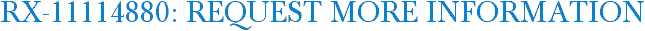 RX-11114880: Request More Information