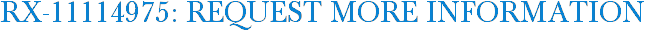 RX-11114975: Request More Information
