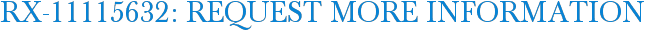 RX-11115632: Request More Information