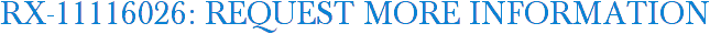 RX-11116026: Request More Information