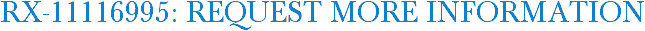 RX-11116995: Request More Information