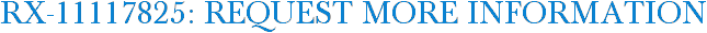 RX-11117825: Request More Information