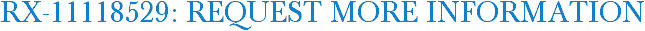RX-11118529: Request More Information