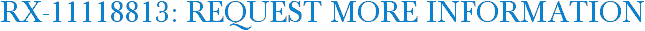 RX-11118813: Request More Information