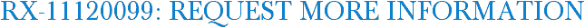 RX-11120099: Request More Information
