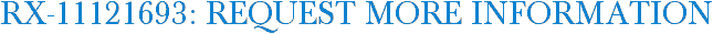 RX-11121693: Request More Information