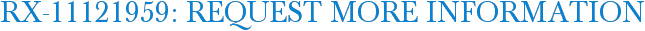 RX-11121959: Request More Information