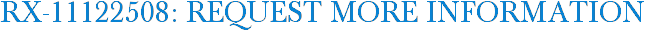 RX-11122508: Request More Information