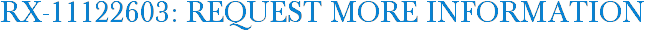 RX-11122603: Request More Information