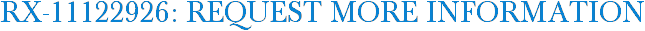 RX-11122926: Request More Information