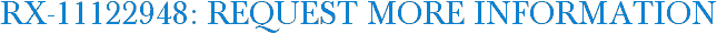RX-11122948: Request More Information