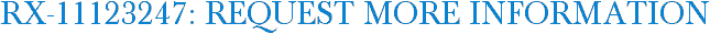 RX-11123247: Request More Information